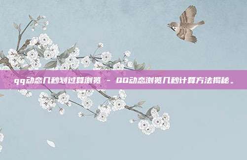 qq动态几秒划过算浏览 - QQ动态浏览几秒计算方法揭秘。  第1张