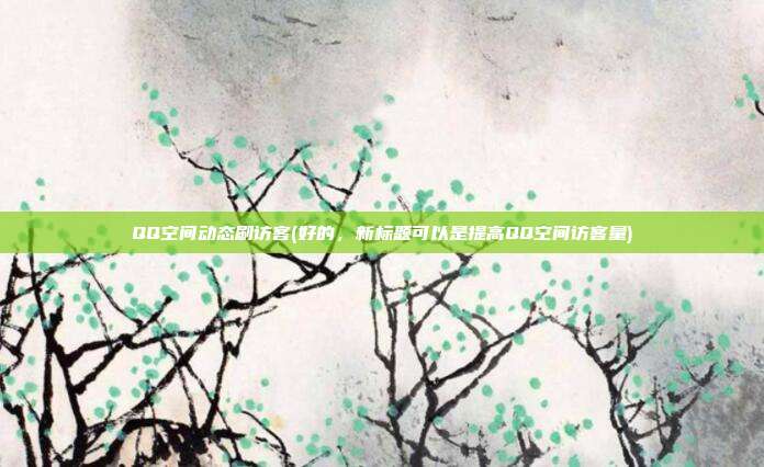 QQ空间动态刷访客(好的，新标题可以是提高QQ空间访客量)  第1张