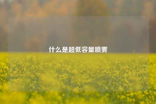 什么是超低容量喷雾  第1张